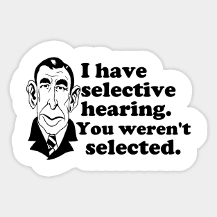 I Have Selective Hearing - You Weren't Selected Sticker